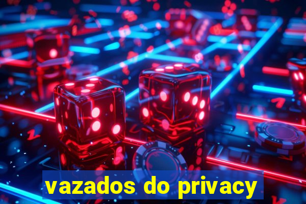 vazados do privacy